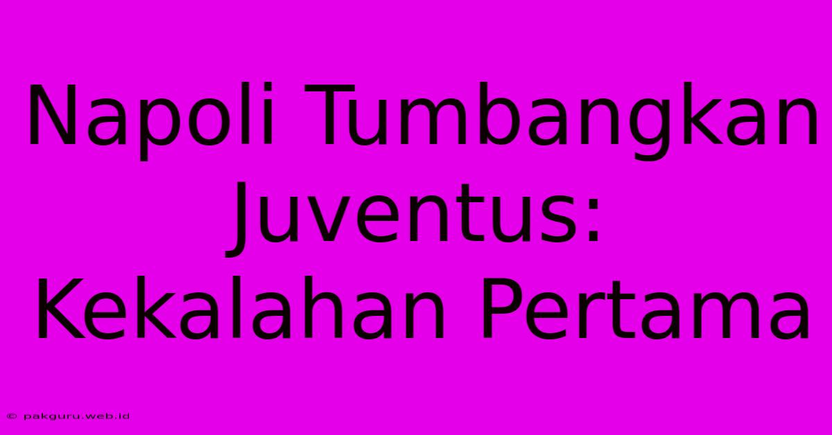 Napoli Tumbangkan Juventus: Kekalahan Pertama