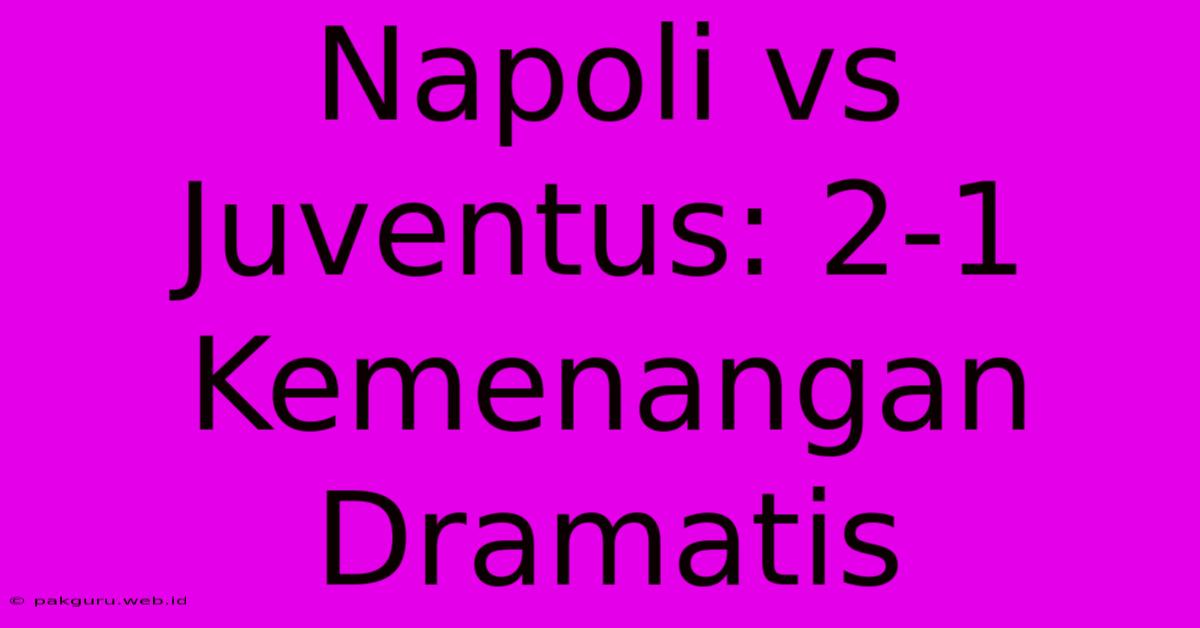 Napoli Vs Juventus: 2-1 Kemenangan Dramatis