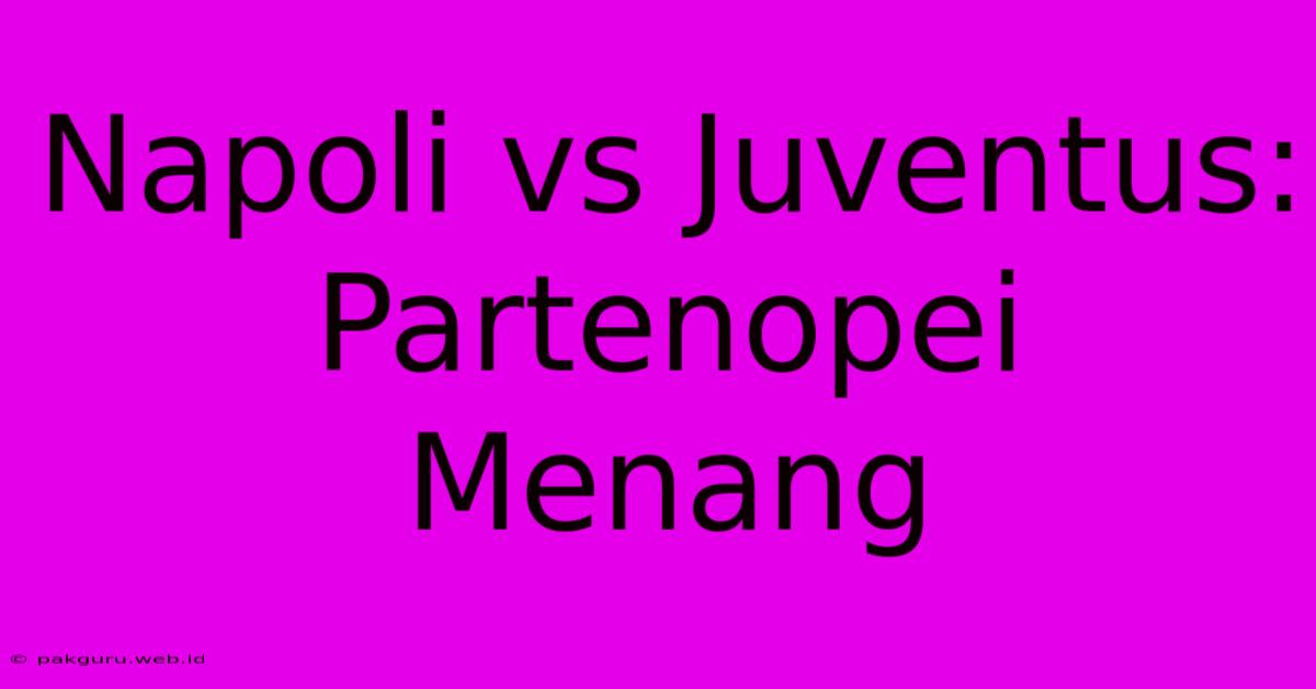 Napoli Vs Juventus: Partenopei Menang