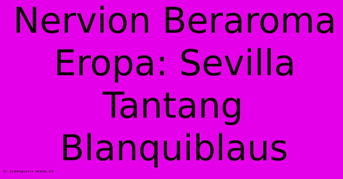 Nervion Beraroma Eropa: Sevilla Tantang Blanquiblaus