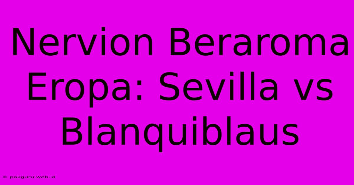 Nervion Beraroma Eropa: Sevilla Vs Blanquiblaus