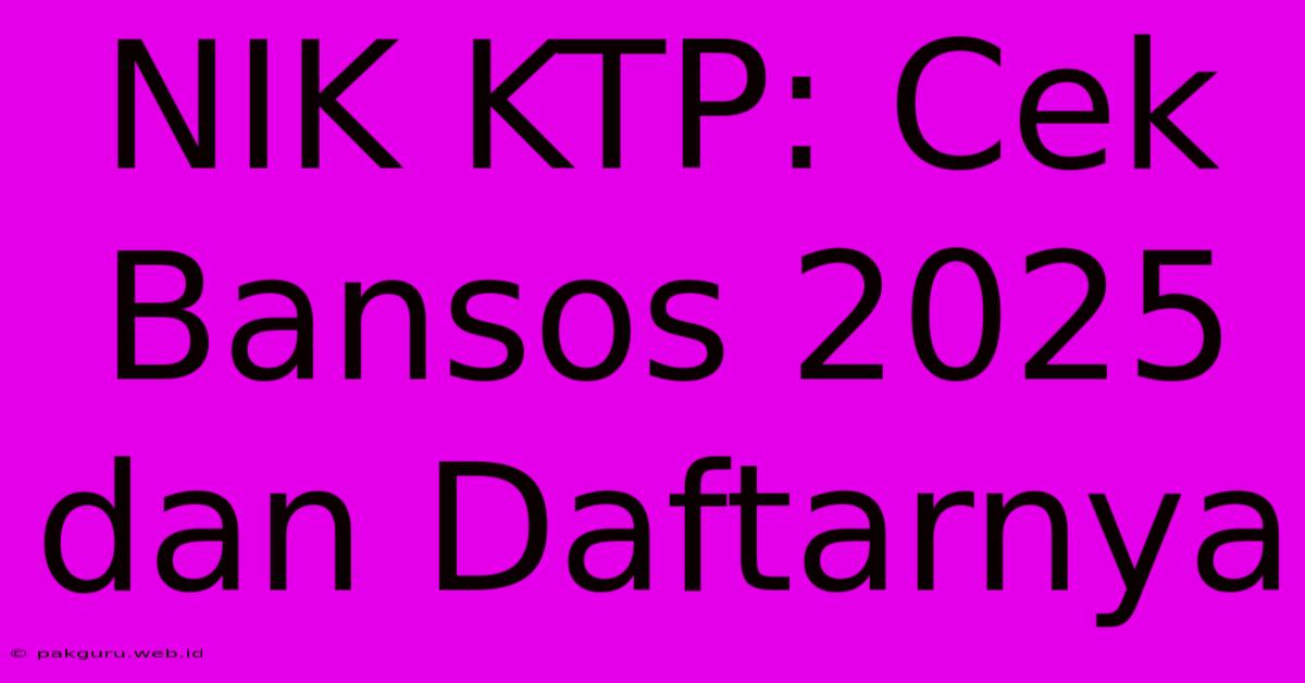 NIK KTP: Cek Bansos 2025 Dan Daftarnya