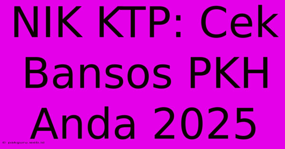 NIK KTP: Cek Bansos PKH Anda 2025