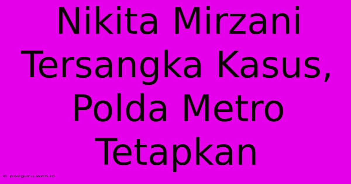 Nikita Mirzani Tersangka Kasus, Polda Metro Tetapkan