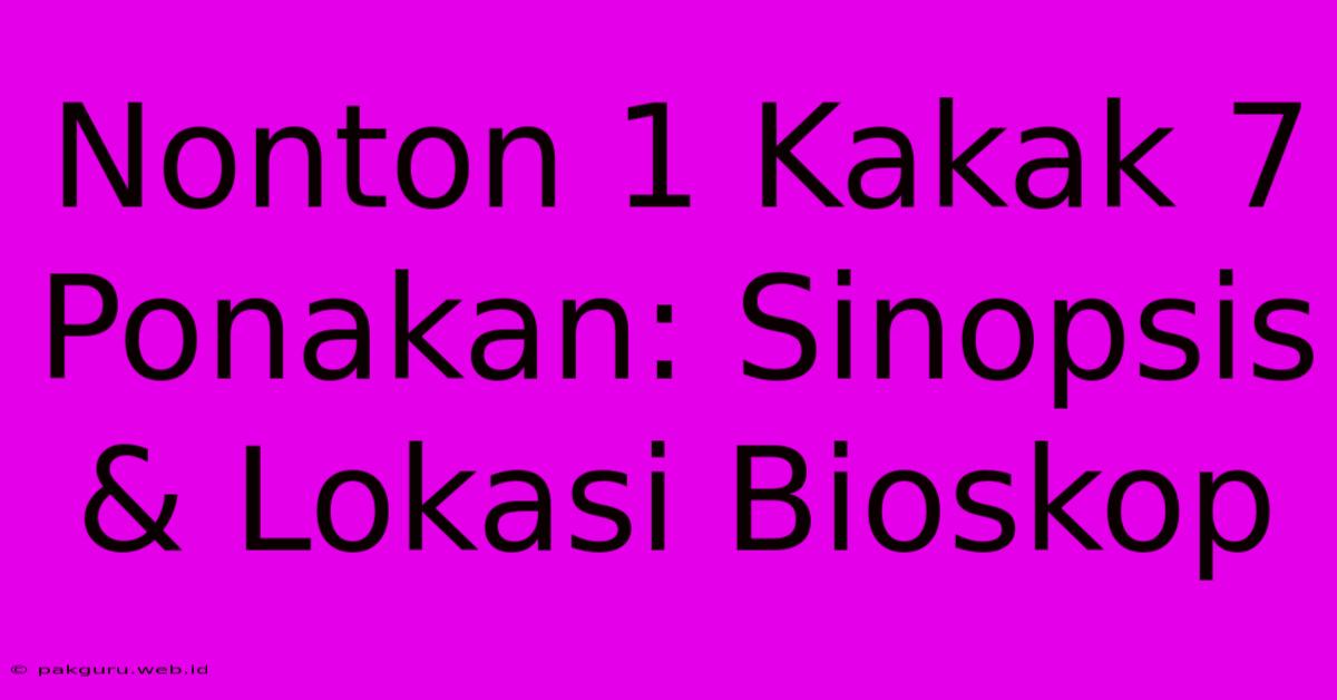 Nonton 1 Kakak 7 Ponakan: Sinopsis & Lokasi Bioskop