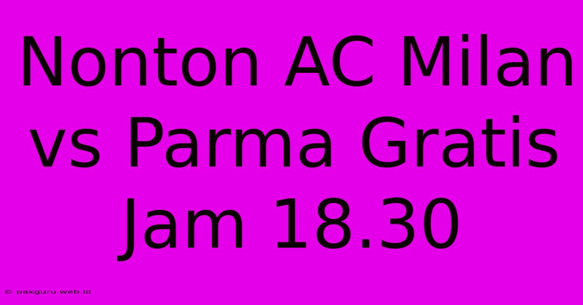 Nonton AC Milan Vs Parma Gratis Jam 18.30