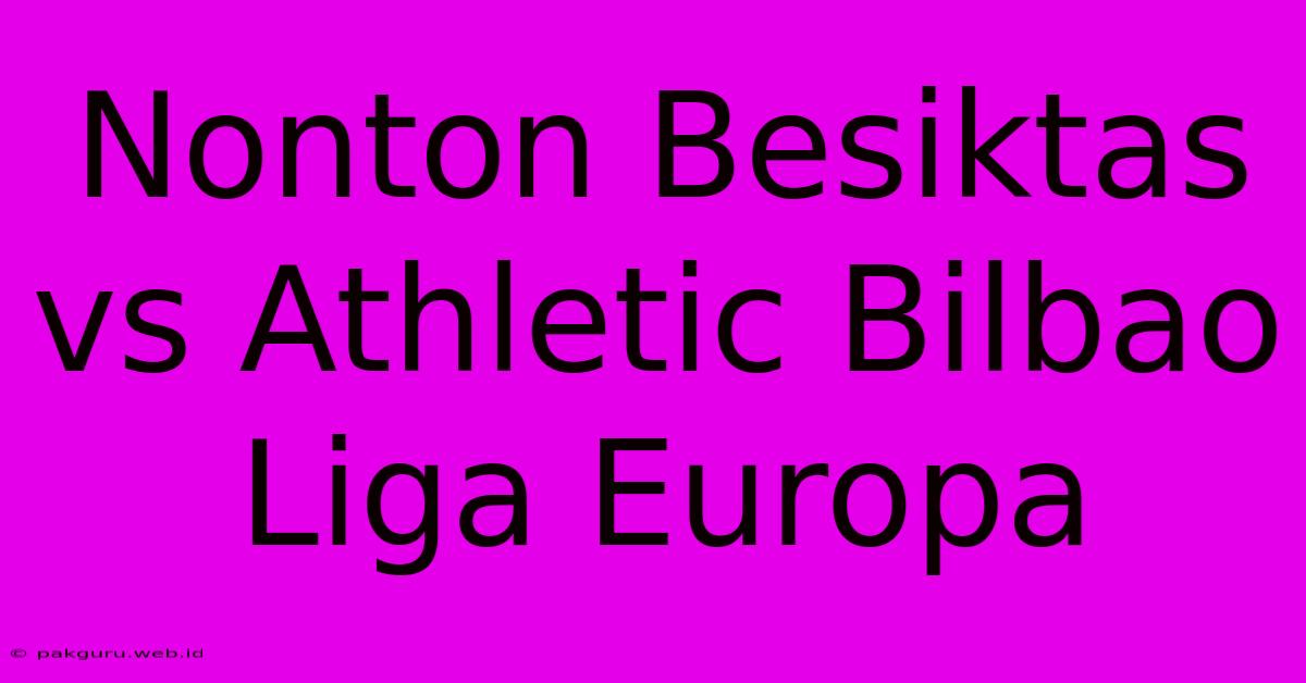 Nonton Besiktas Vs Athletic Bilbao Liga Europa