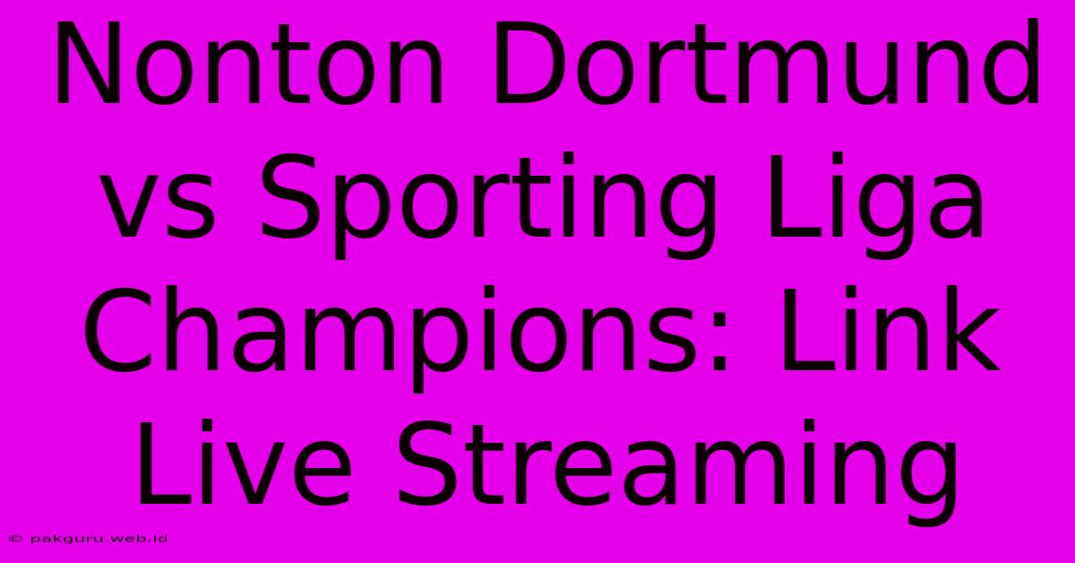 Nonton Dortmund Vs Sporting Liga Champions: Link Live Streaming