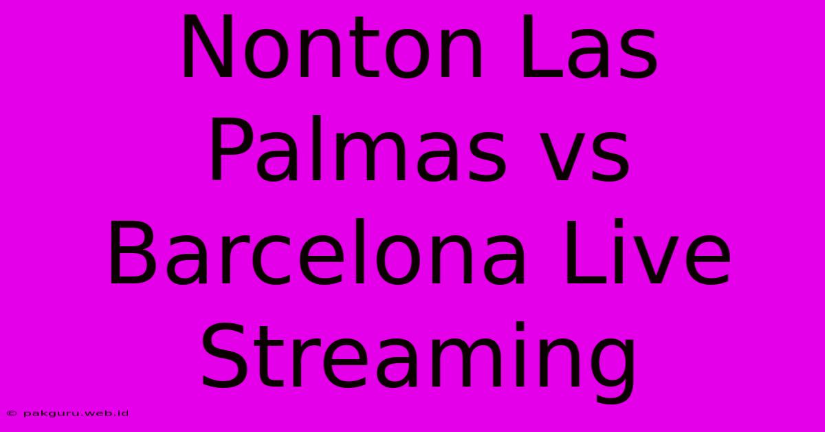 Nonton Las Palmas Vs Barcelona Live Streaming