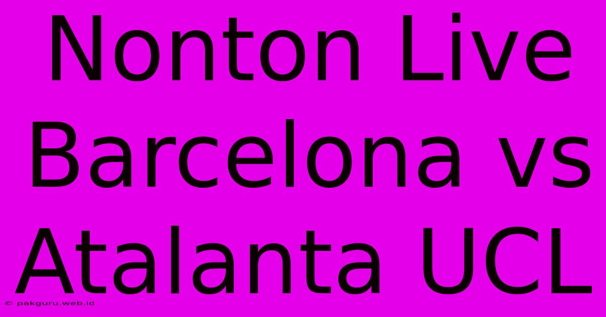 Nonton Live Barcelona Vs Atalanta UCL