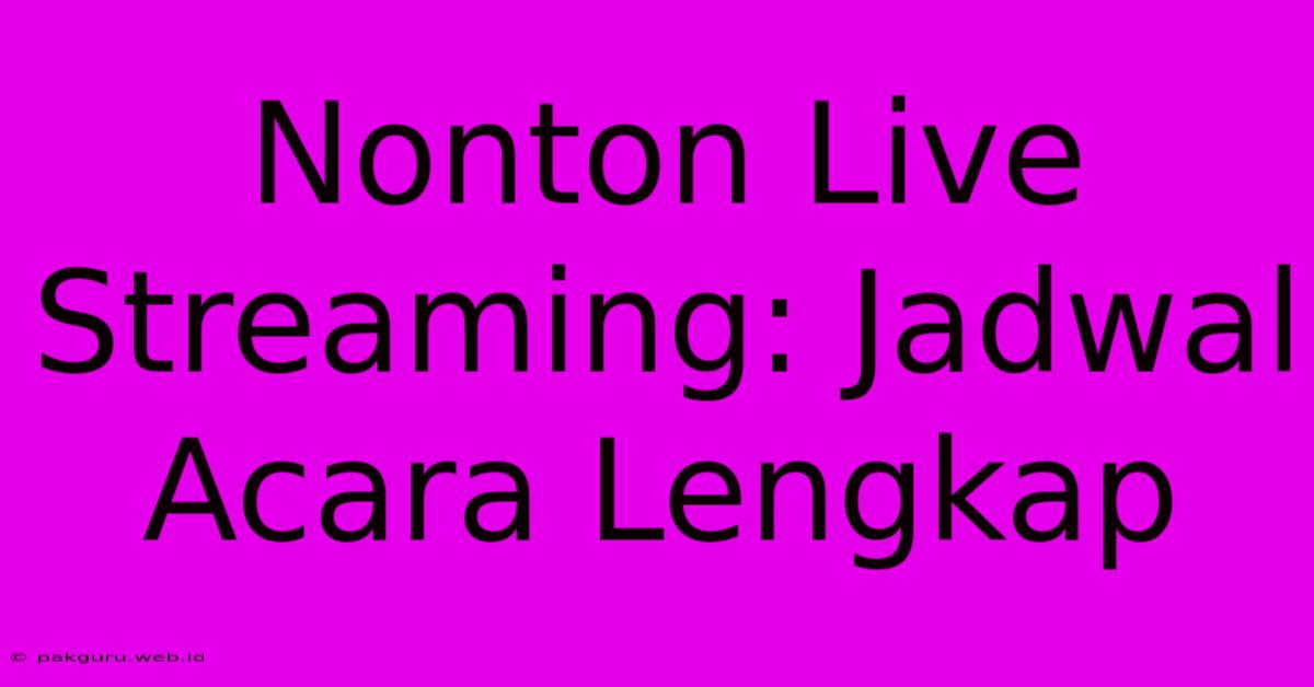 Nonton Live Streaming: Jadwal Acara Lengkap