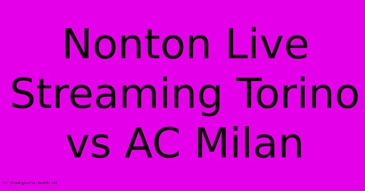 Nonton Live Streaming Torino Vs AC Milan