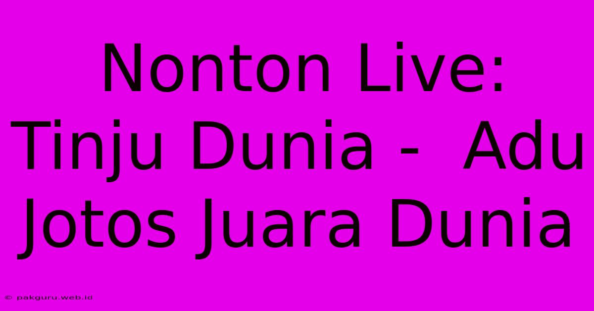 Nonton Live:  Tinju Dunia -  Adu Jotos Juara Dunia