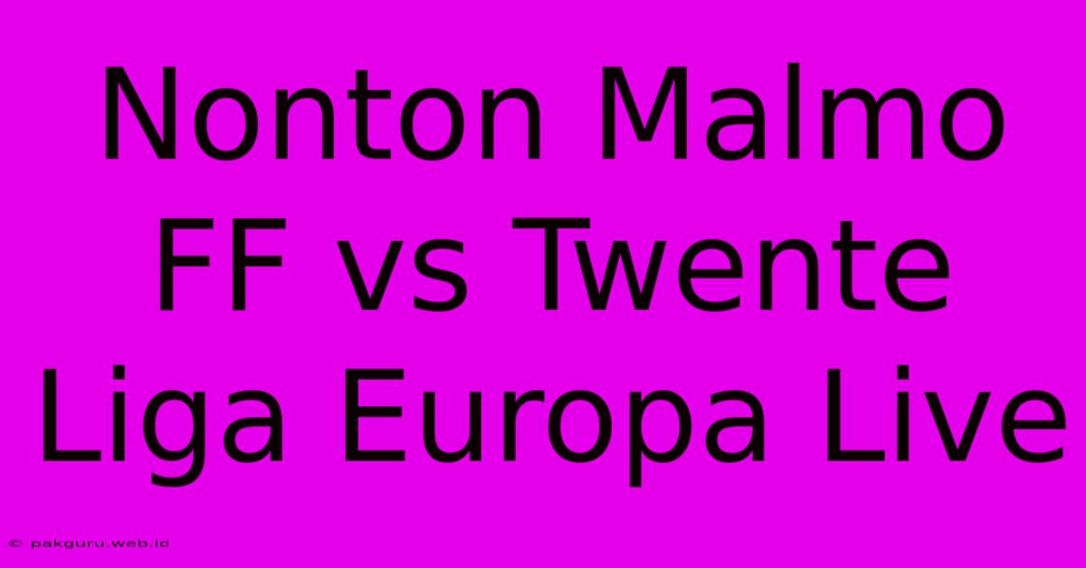 Nonton Malmo FF Vs Twente Liga Europa Live