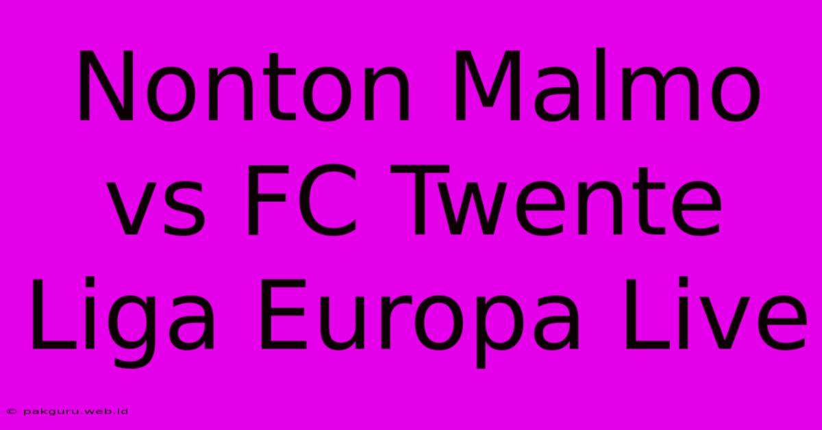 Nonton Malmo Vs FC Twente Liga Europa Live