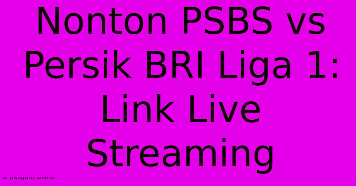 Nonton PSBS Vs Persik BRI Liga 1: Link Live Streaming