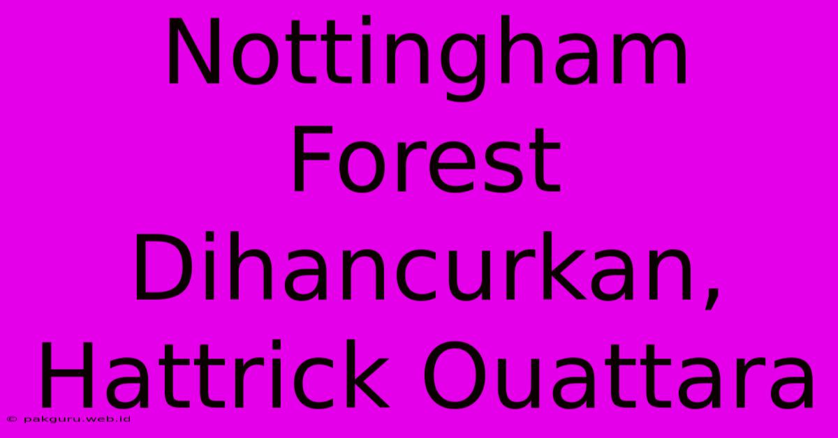 Nottingham Forest Dihancurkan, Hattrick Ouattara