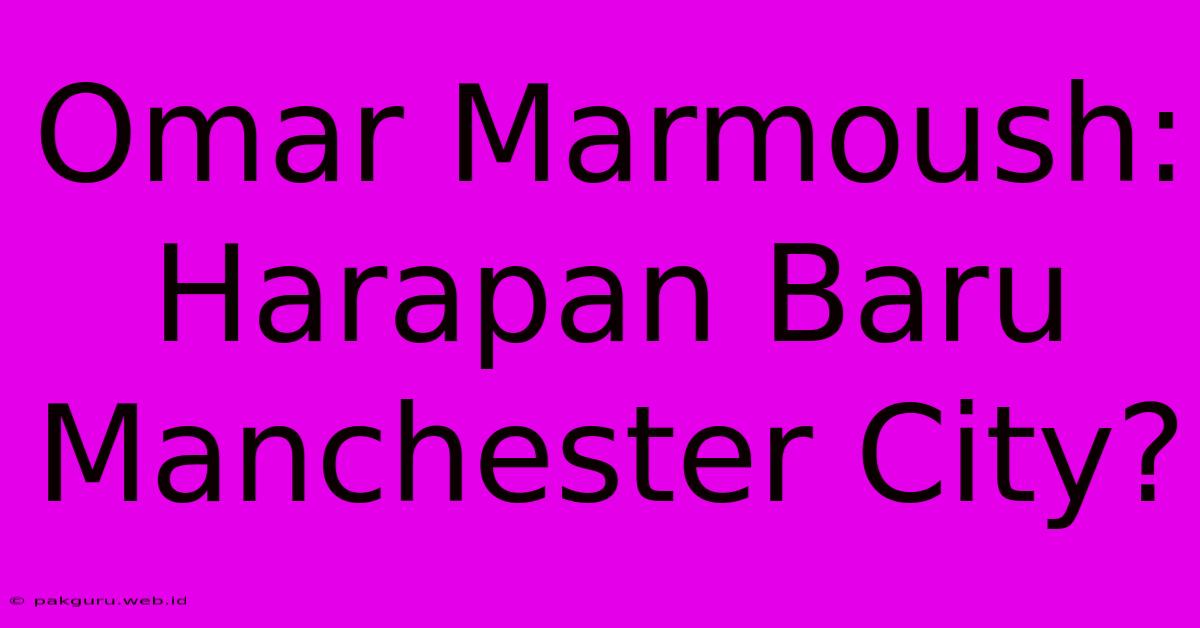 Omar Marmoush: Harapan Baru Manchester City?