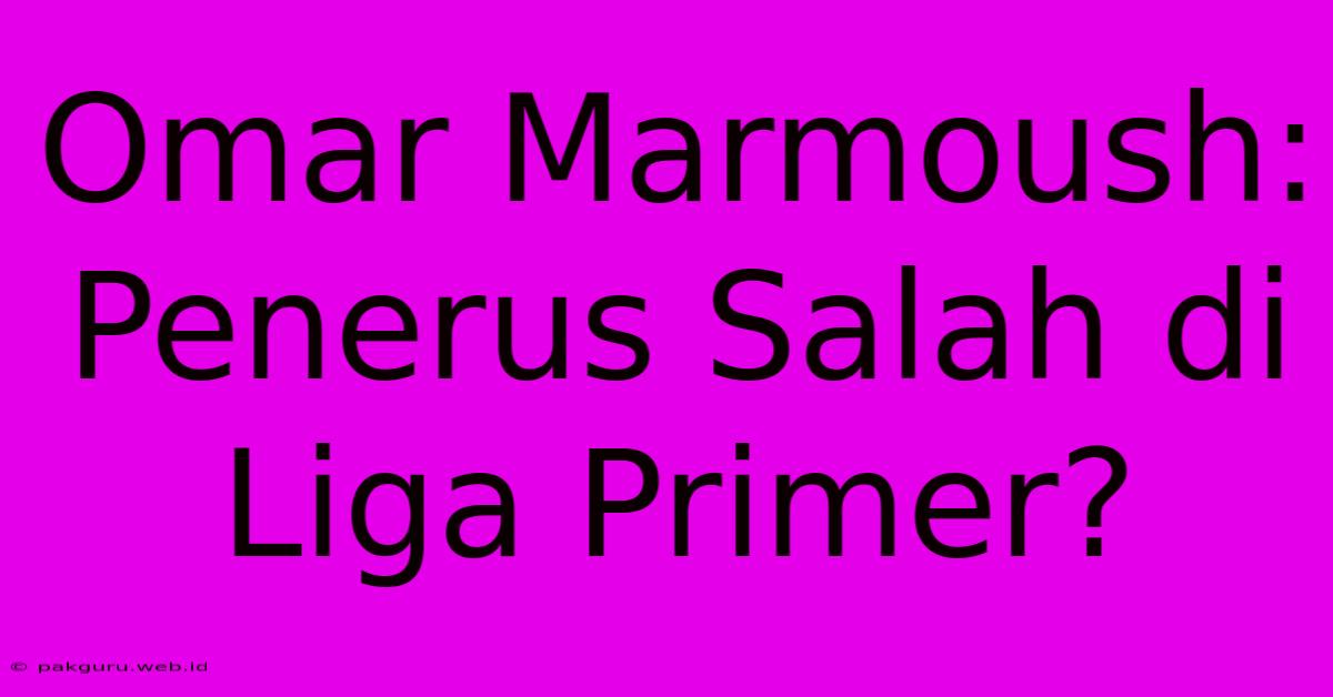 Omar Marmoush: Penerus Salah Di Liga Primer?