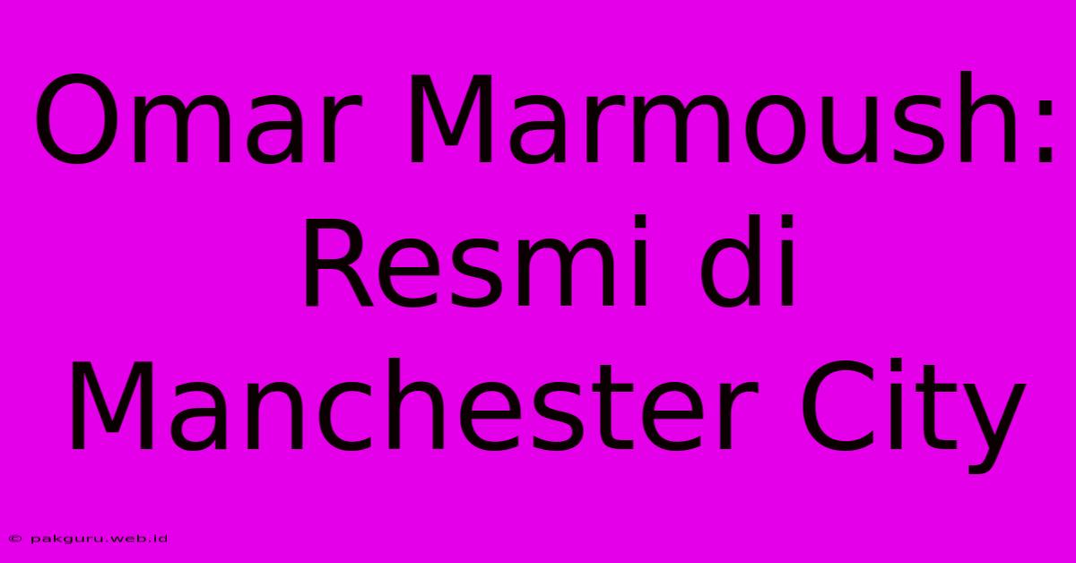 Omar Marmoush: Resmi Di Manchester City