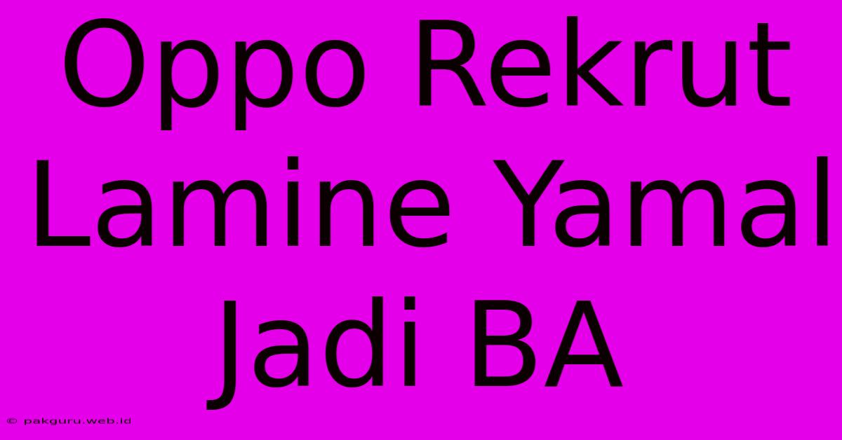 Oppo Rekrut Lamine Yamal Jadi BA