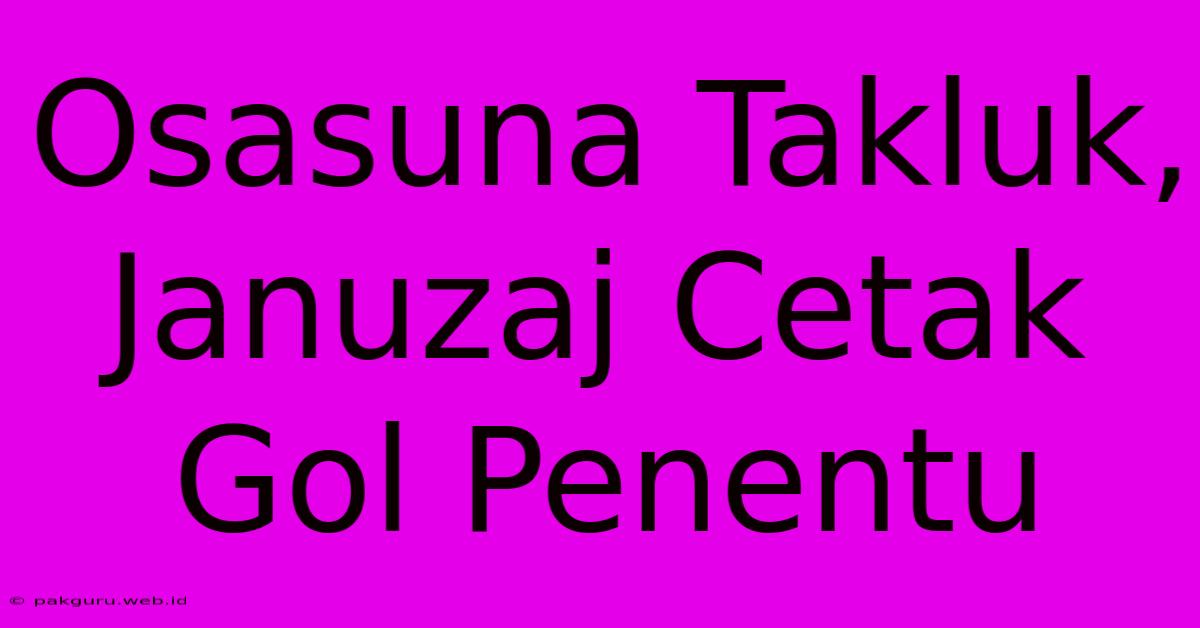 Osasuna Takluk, Januzaj Cetak Gol Penentu