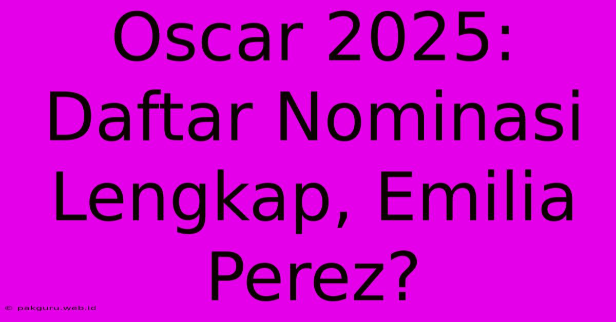 Oscar 2025: Daftar Nominasi Lengkap, Emilia Perez?