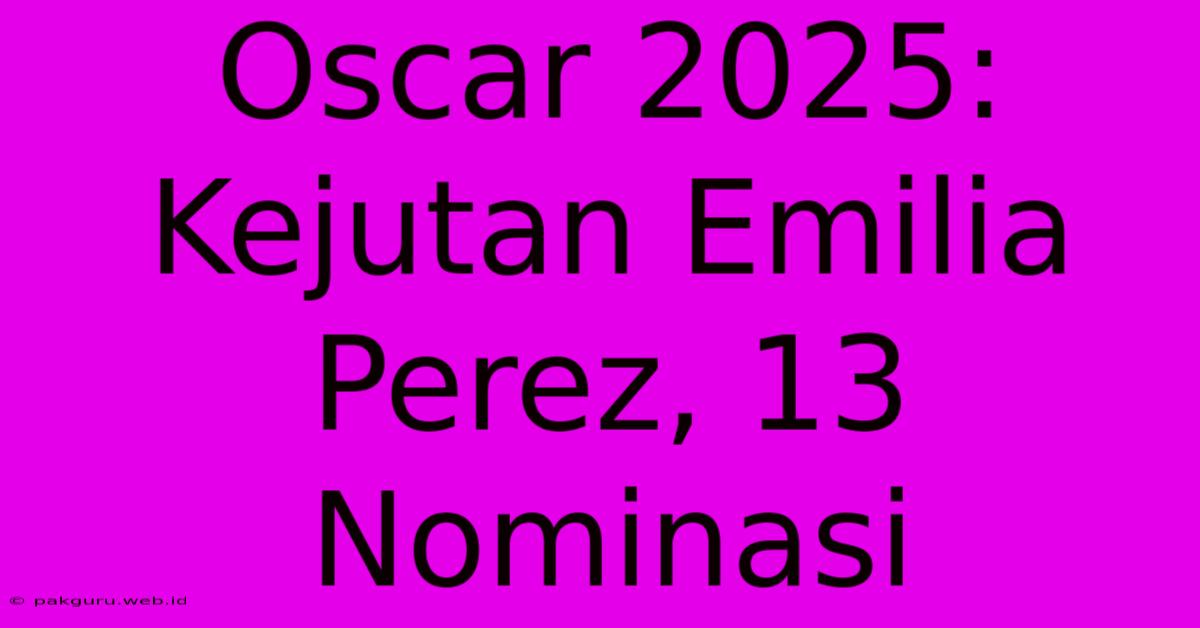 Oscar 2025: Kejutan Emilia Perez, 13 Nominasi