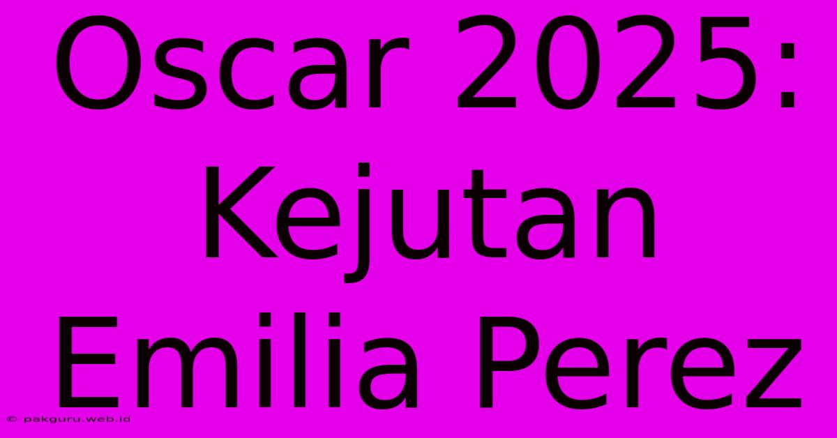 Oscar 2025: Kejutan Emilia Perez