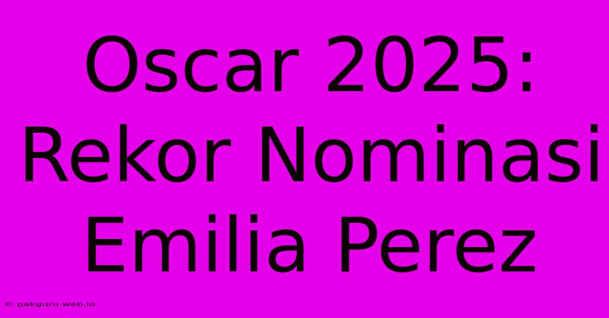 Oscar 2025: Rekor Nominasi Emilia Perez