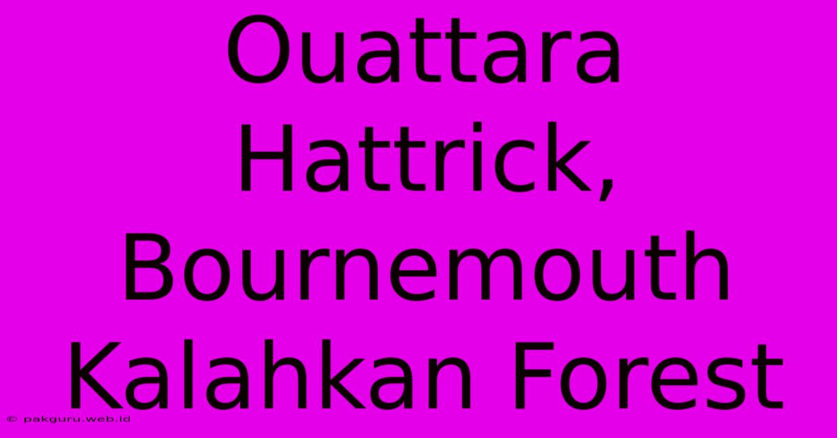 Ouattara Hattrick, Bournemouth Kalahkan Forest