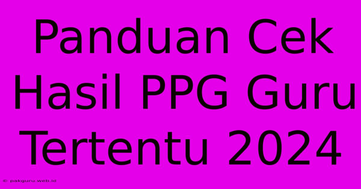 Panduan Cek Hasil PPG Guru Tertentu 2024