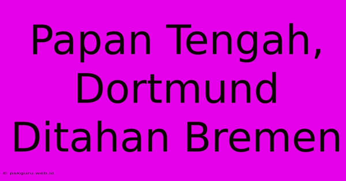 Papan Tengah, Dortmund Ditahan Bremen