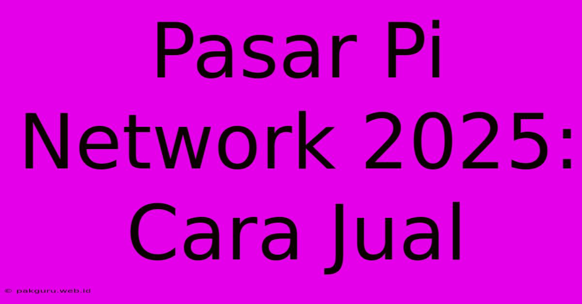 Pasar Pi Network 2025: Cara Jual