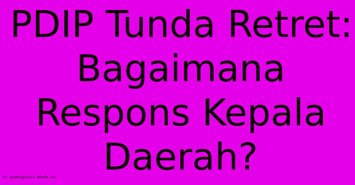 PDIP Tunda Retret:  Bagaimana Respons Kepala Daerah?