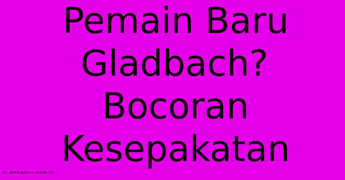 Pemain Baru Gladbach? Bocoran Kesepakatan