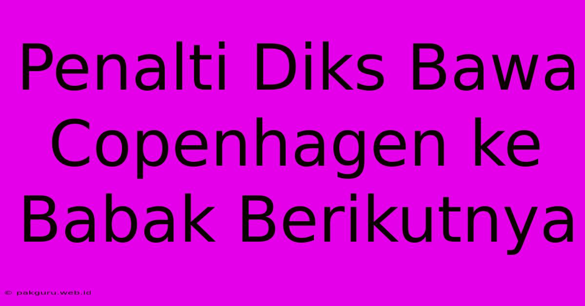 Penalti Diks Bawa Copenhagen Ke Babak Berikutnya