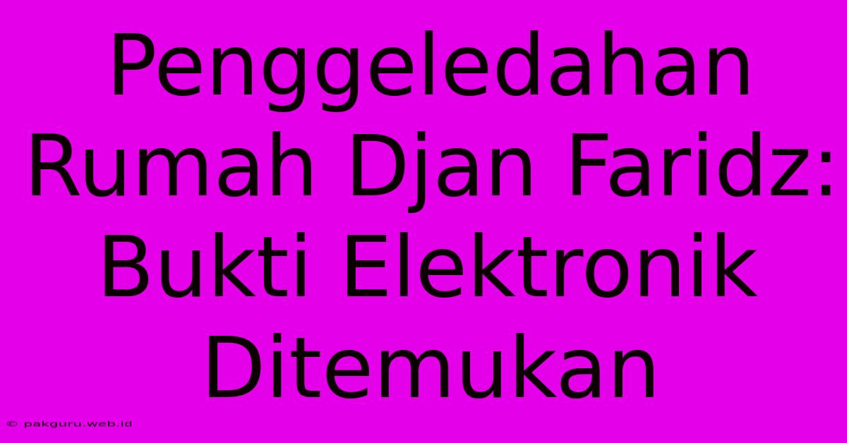 Penggeledahan Rumah Djan Faridz: Bukti Elektronik Ditemukan