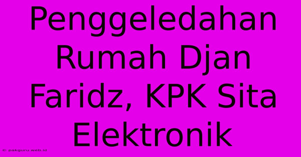 Penggeledahan Rumah Djan Faridz, KPK Sita Elektronik