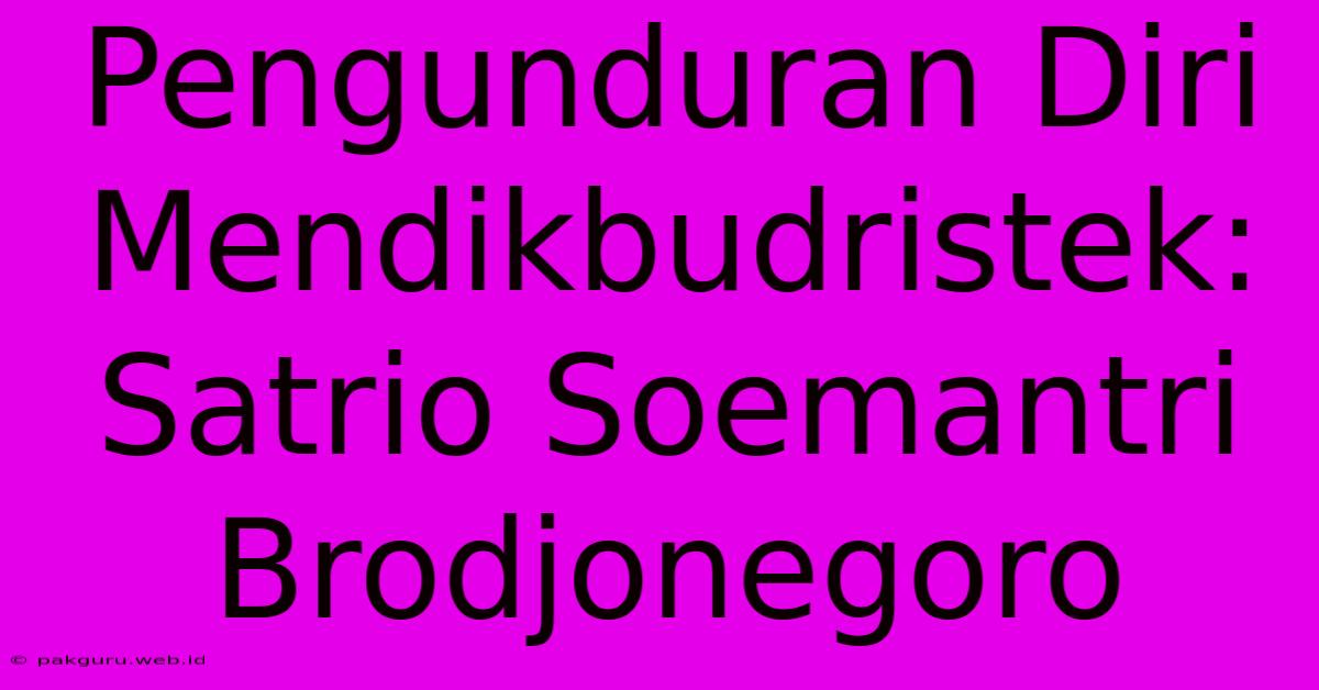 Pengunduran Diri Mendikbudristek: Satrio Soemantri Brodjonegoro