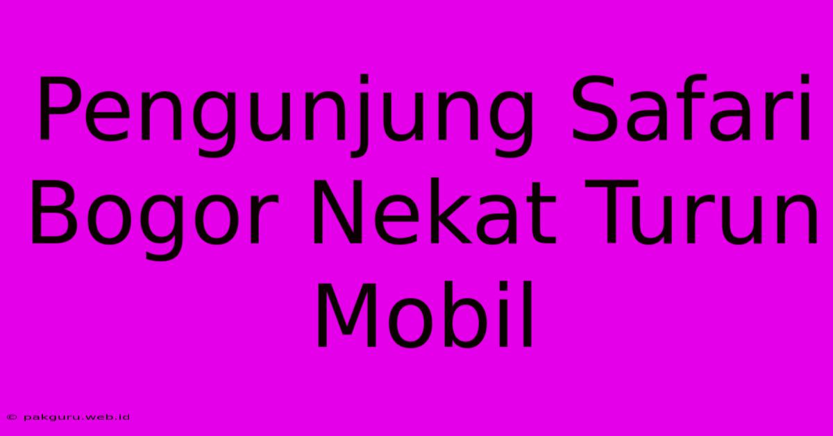 Pengunjung Safari Bogor Nekat Turun Mobil