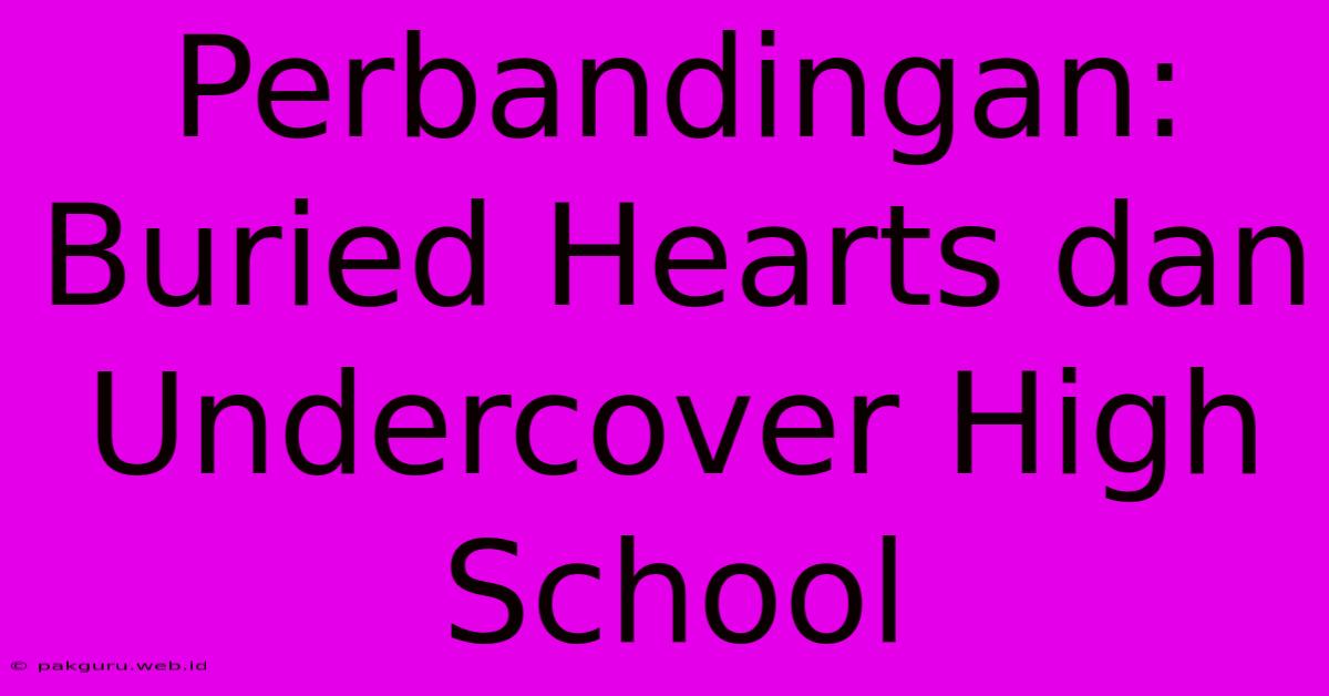 Perbandingan: Buried Hearts Dan Undercover High School