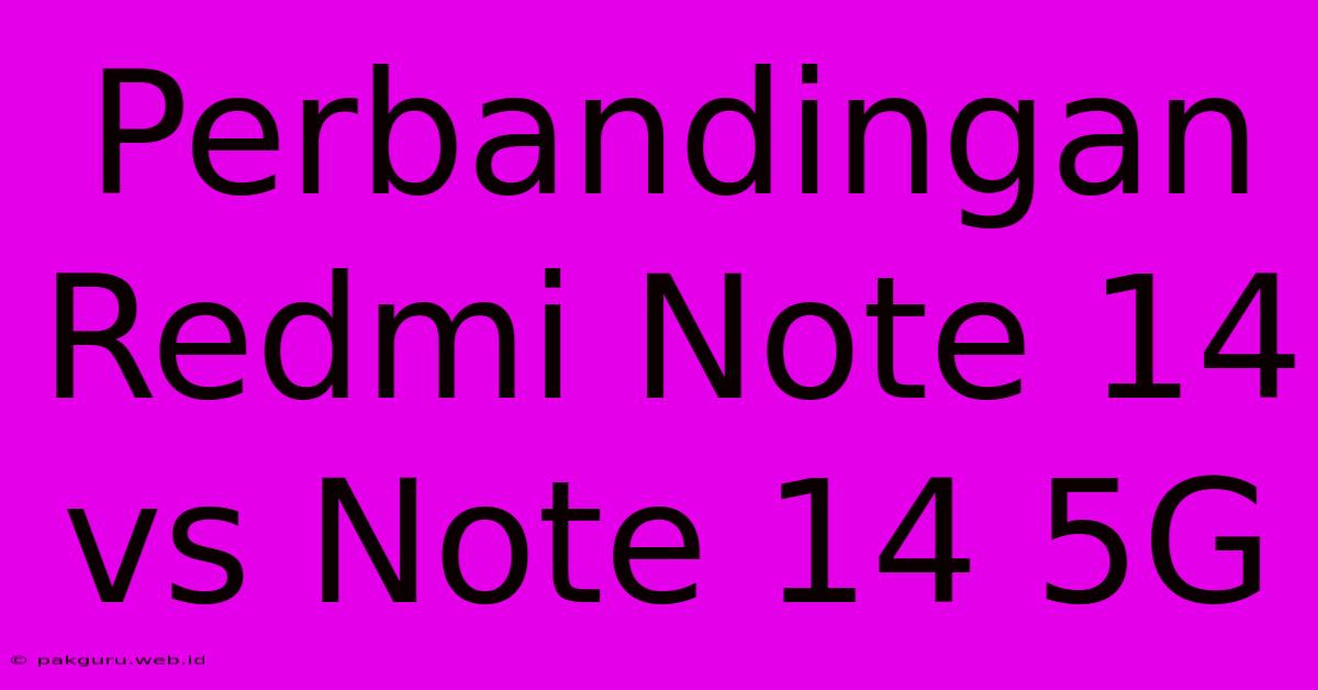 Perbandingan Redmi Note 14 Vs Note 14 5G