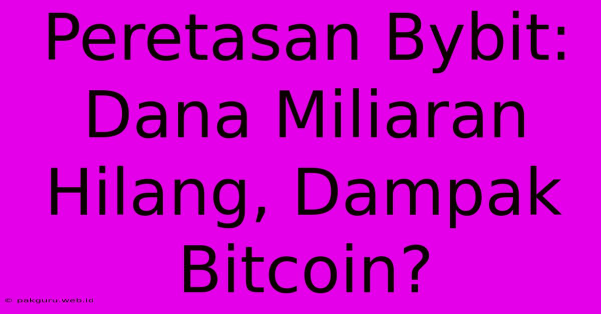 Peretasan Bybit:  Dana Miliaran Hilang, Dampak Bitcoin?