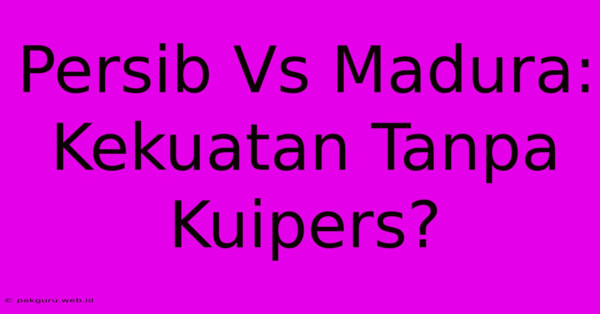 Persib Vs Madura:  Kekuatan Tanpa Kuipers?