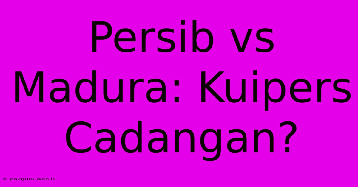 Persib Vs Madura: Kuipers Cadangan?