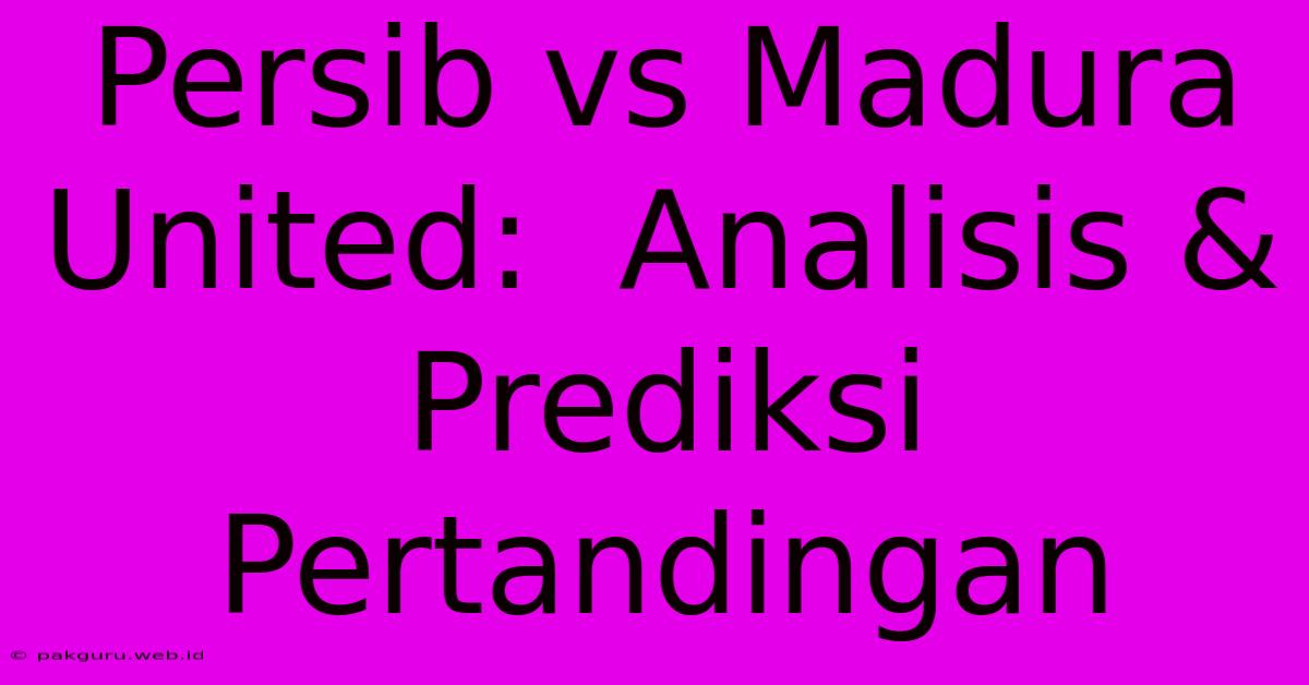 Persib Vs Madura United:  Analisis & Prediksi Pertandingan