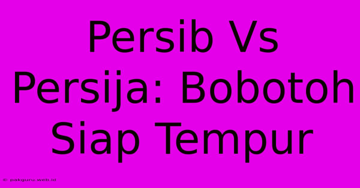 Persib Vs Persija: Bobotoh Siap Tempur