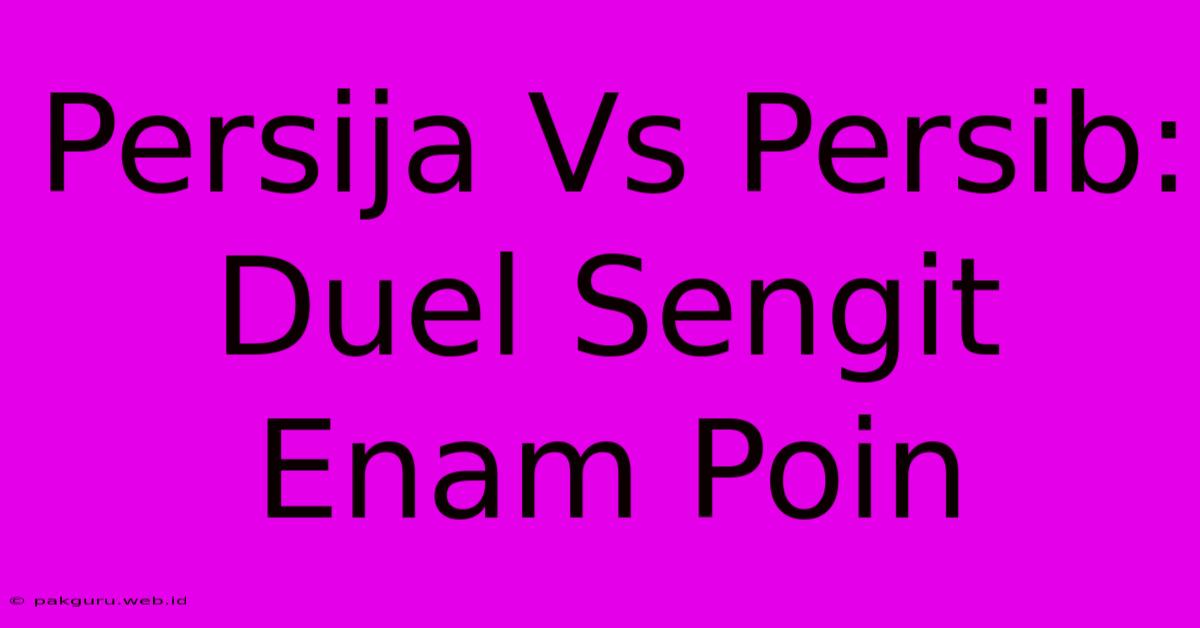 Persija Vs Persib: Duel Sengit Enam Poin