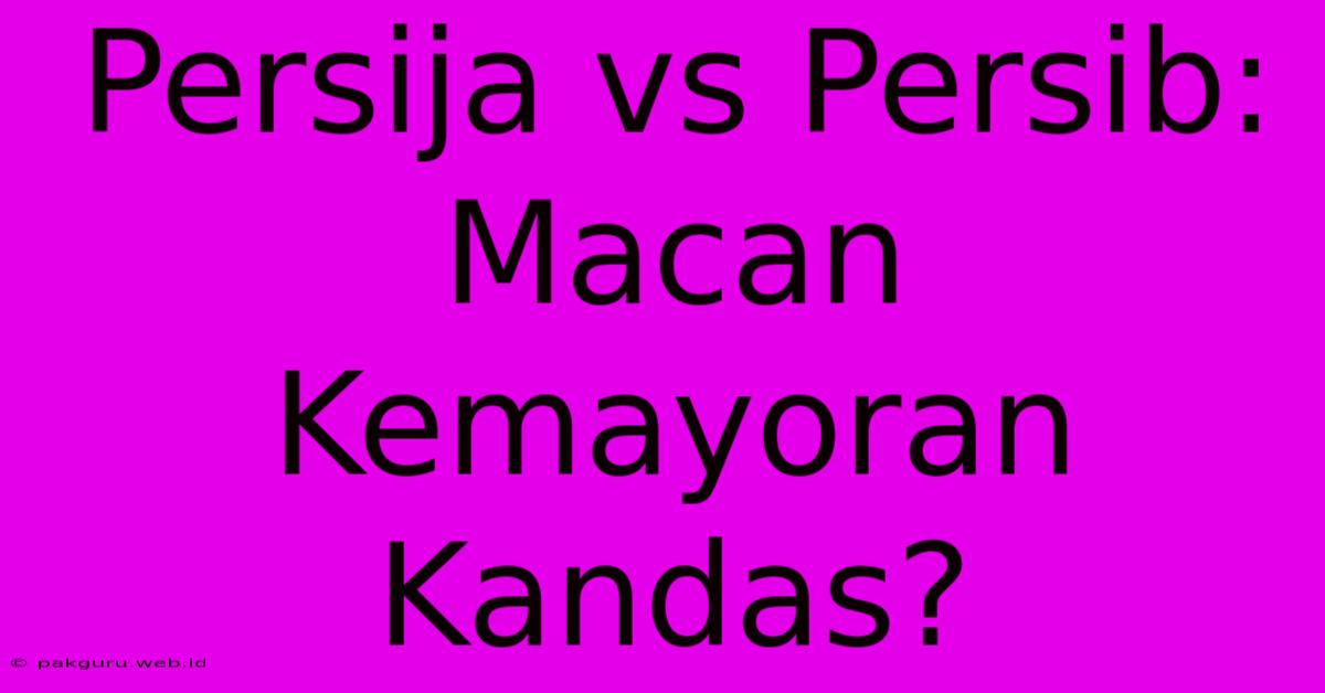 Persija Vs Persib: Macan Kemayoran Kandas?